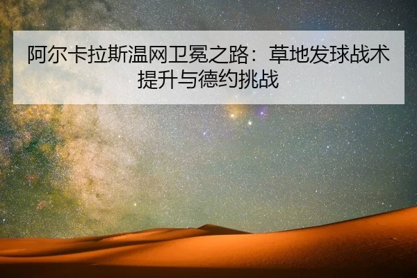 阿尔卡拉斯温网卫冕之路：草地发球战术提升与德约挑战