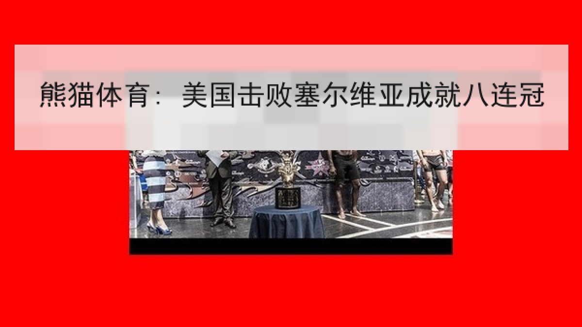 熊猫体育: 美国击败塞尔维亚成就八连冠