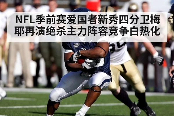 NFL季前赛爱国者新秀四分卫梅耶再演绝杀主力阵容竞争白热化
